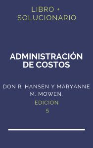 Solucionario Administracion De Costos Hansen Y Mowen 5 Edicion | PDF - Libro