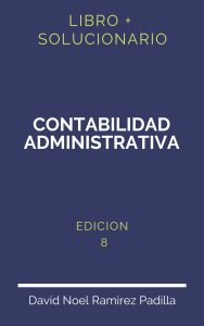 Solucionario Contabilidad Administrativa David Noel Ramirez Padilla 8 Edicion | PDF - Libro