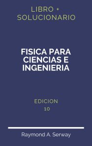 Solucionario Fisica Para Ciencias E Ingenieria Serway 10 Edicion | PDF - Libro