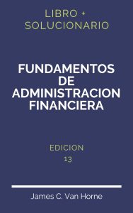 Solucionario Fundamentos De Administracion Financiera Van Horne 13 Edicion | PDF - Libro