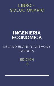 Solucionario Ingenieria Economica Leland Blank Anthony Tarquin 6 Edicion | PDF - Libro