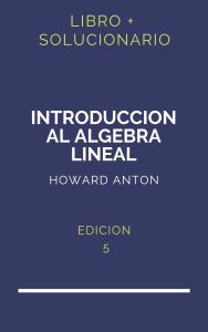 Solucionario Introduccion Al Algebra Lineal Howard Anton 5 Edicion | PDF - Libro