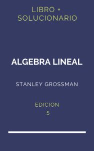 Solucionario Stanley Grossman Algebra Lineal 5 Edicion | PDF - Libro
